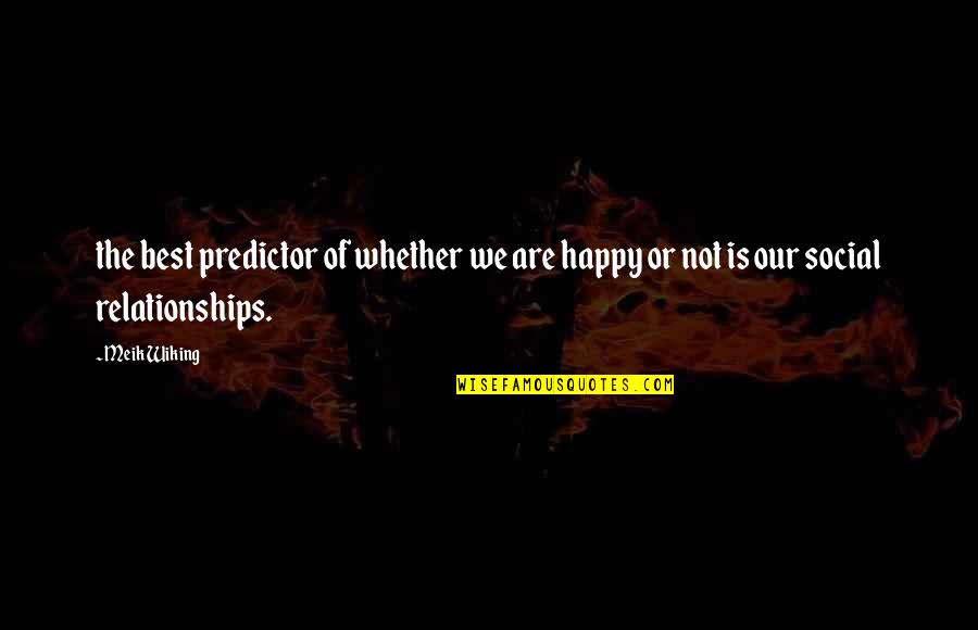Happy Relationships Quotes By Meik Wiking: the best predictor of whether we are happy