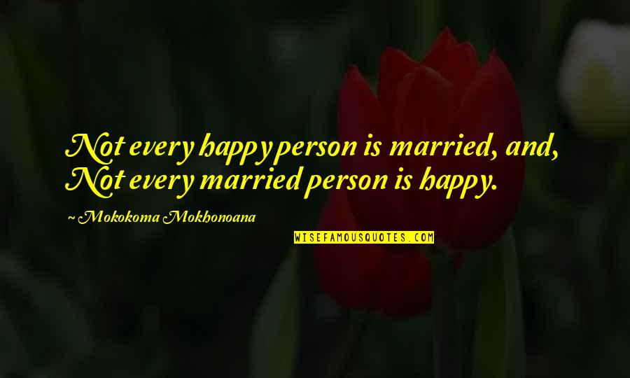 Happy Relationships Quotes By Mokokoma Mokhonoana: Not every happy person is married, and, Not