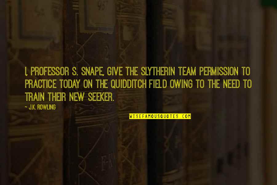 Happy Resumption Quotes By J.K. Rowling: I, Professor S. Snape, give the Slytherin team