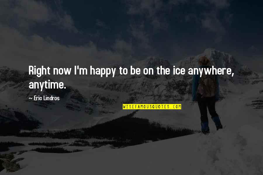 Happy Right Now Quotes By Eric Lindros: Right now I'm happy to be on the Happy Right Now Quotes By Eric Lindros: Right now I'm happy to be on the
