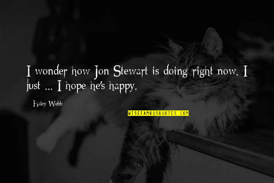 Happy Right Now Quotes By Haley Webb: I wonder how Jon Stewart is doing right