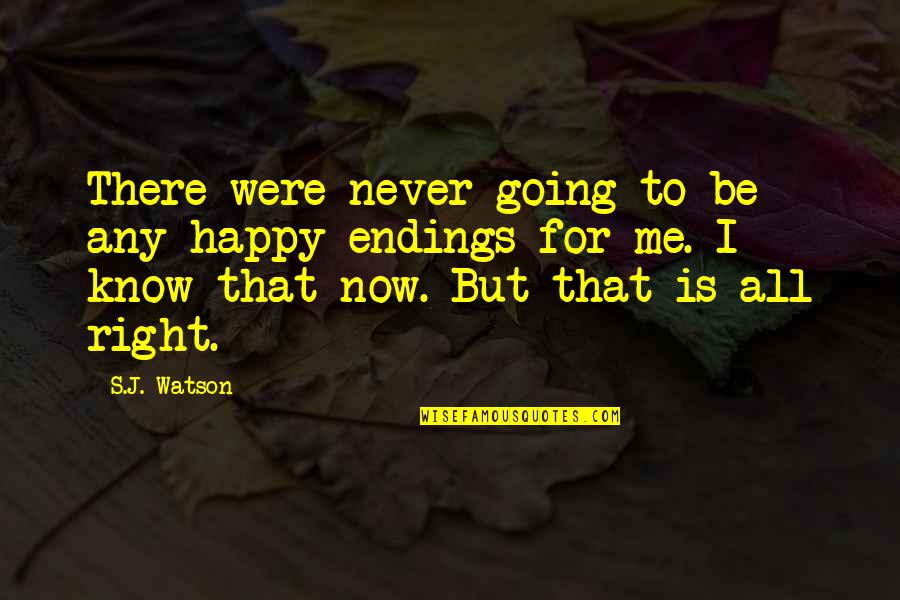 Happy Right Now Quotes By S.J. Watson: There were never going to be any happy Happy Right Now Quotes By S.J. Watson: There were never going to be any happy