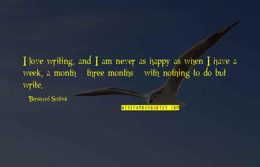 Happy S Week Quotes By Bernhard Schlink: I love writing, and I am never as Happy S Week Quotes By Bernhard Schlink: I love writing, and I am never as