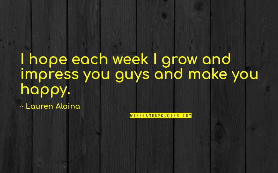 Happy S Week Quotes By Lauren Alaina: I hope each week I grow and impress Happy S Week Quotes By Lauren Alaina: I hope each week I grow and impress