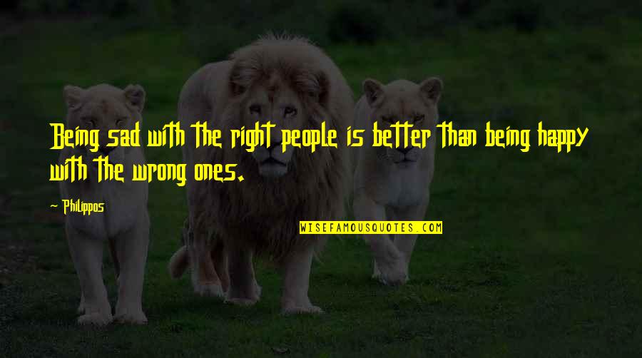 Happy Sad Life Quotes By Philippos: Being sad with the right people is better
