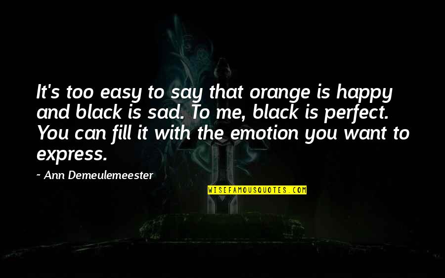 Happy Sad Quotes By Ann Demeulemeester: It's too easy to say that orange is Happy Sad Quotes By Ann Demeulemeester: It's too easy to say that orange is