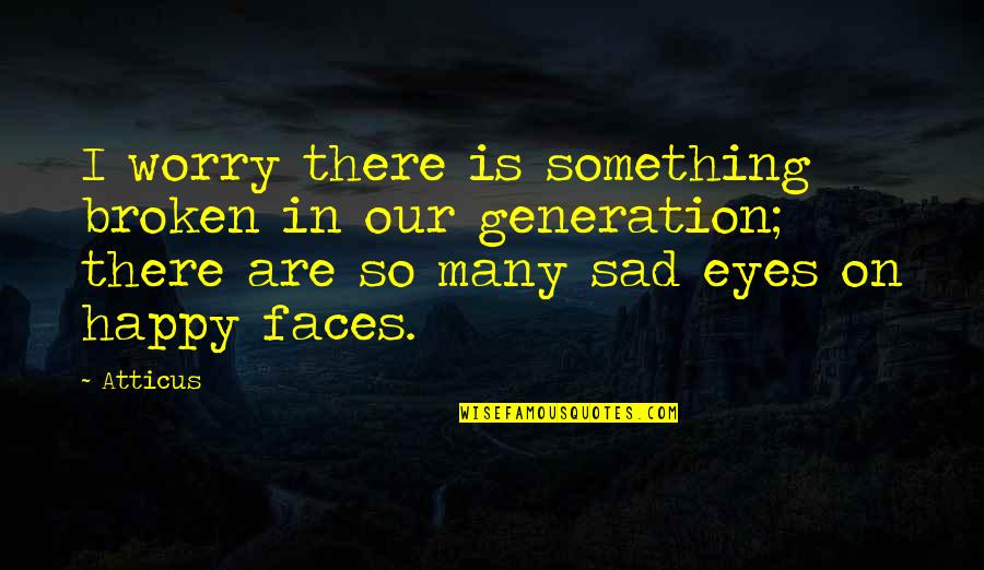 Happy Sad Quotes By Atticus: I worry there is something broken in our Happy Sad Quotes By Atticus: I worry there is something broken in our