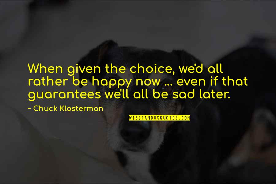 Happy Sad Quotes By Chuck Klosterman: When given the choice, we'd all rather be Happy Sad Quotes By Chuck Klosterman: When given the choice, we'd all rather be