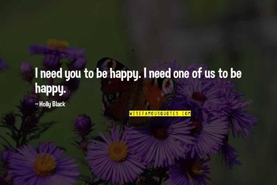 Happy Sad Quotes By Holly Black: I need you to be happy. I need Happy Sad Quotes By Holly Black: I need you to be happy. I need