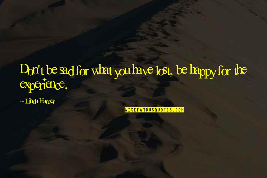 Happy Sad Quotes By Linda Harper: Don't be sad for what you have lost,