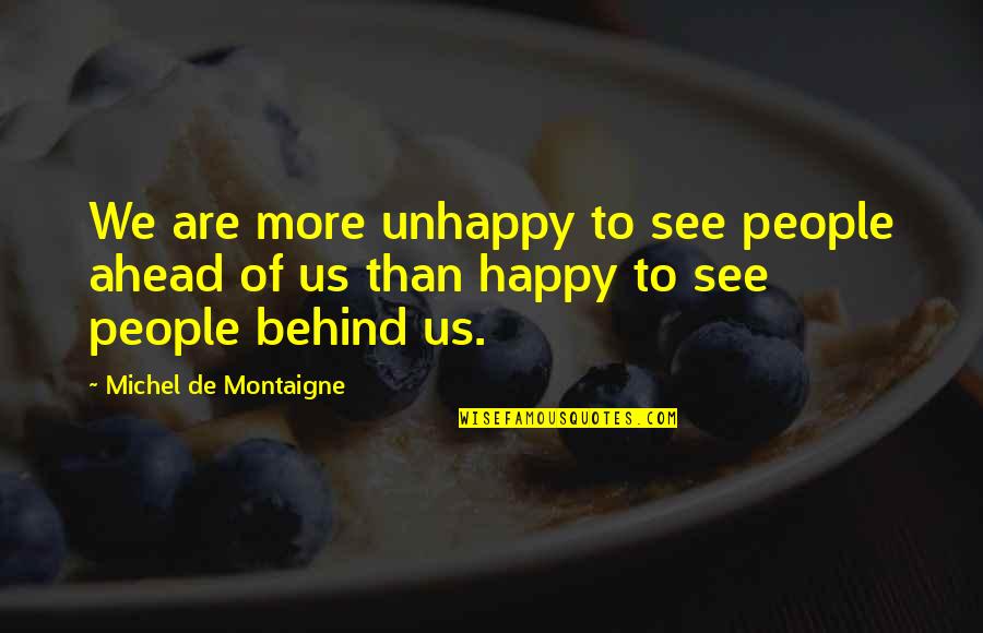 Happy Sad Quotes By Michel De Montaigne: We are more unhappy to see people ahead Happy Sad Quotes By Michel De Montaigne: We are more unhappy to see people ahead