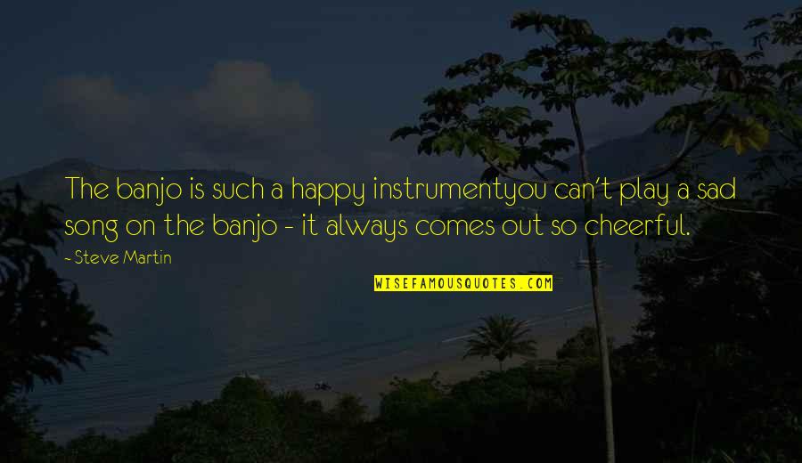 Happy Sad Quotes By Steve Martin: The banjo is such a happy instrumentyou can't Happy Sad Quotes By Steve Martin: The banjo is such a happy instrumentyou can't