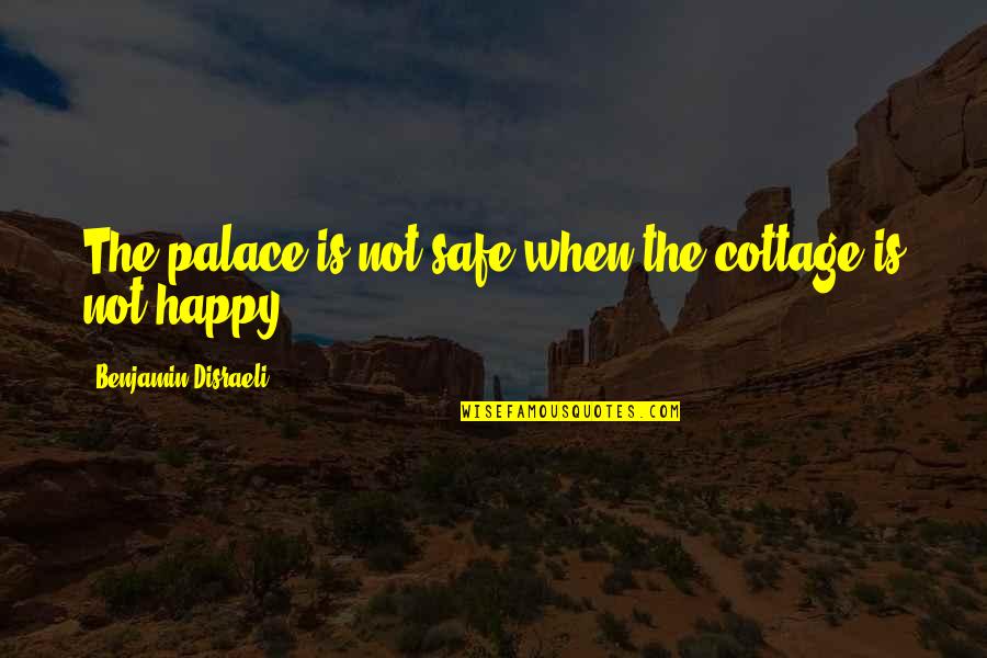 Happy Safe Quotes By Benjamin Disraeli: The palace is not safe when the cottage