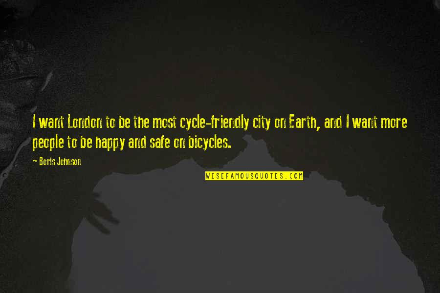 Happy Safe Quotes By Boris Johnson: I want London to be the most cycle-friendly