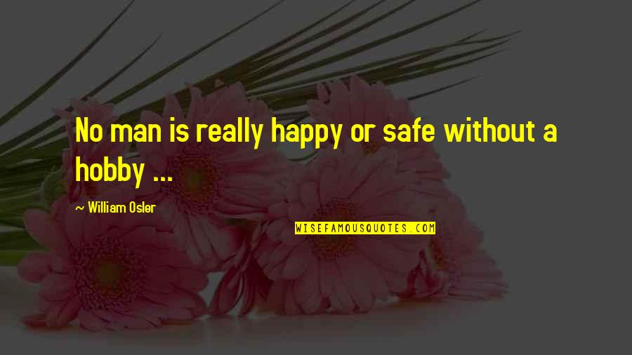 Happy Safe Quotes By William Osler: No man is really happy or safe without