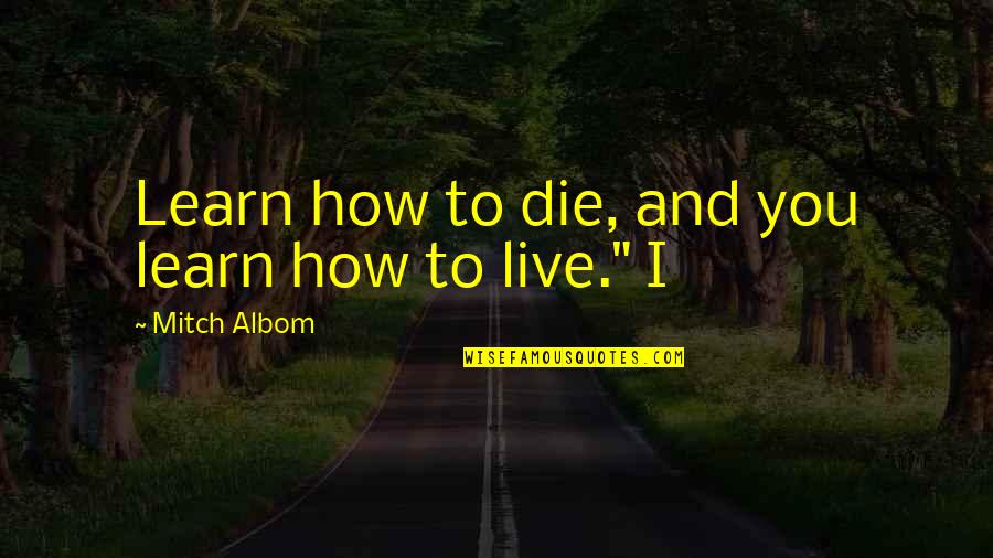 Happy Safe Trip Quotes By Mitch Albom: Learn how to die, and you learn how