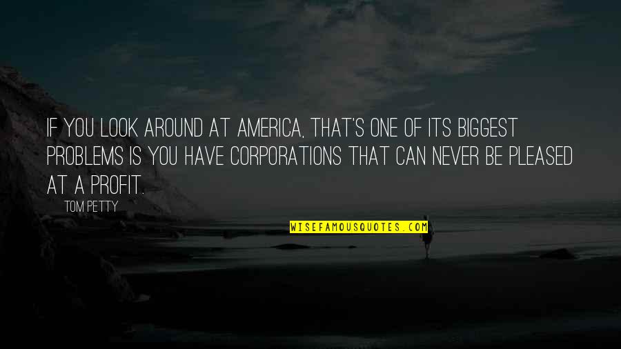 Happy Sailing Quotes By Tom Petty: If you look around at America, that's one
