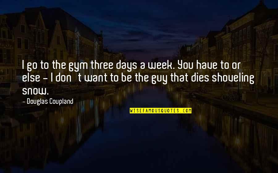 Happy Sallah Quotes By Douglas Coupland: I go to the gym three days a Happy Sallah Quotes By Douglas Coupland: I go to the gym three days a