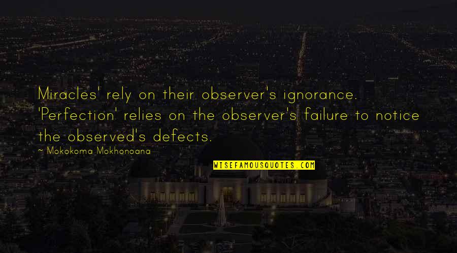 Happy Saptami Quotes By Mokokoma Mokhonoana: Miracles' rely on their observer's ignorance. 'Perfection' relies Happy Saptami Quotes By Mokokoma Mokhonoana: Miracles' rely on their observer's ignorance. 'Perfection' relies