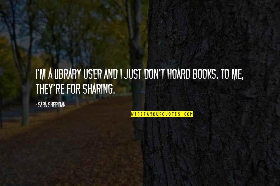 Happy Saraswati Puja Quotes By Sara Sheridan: I'm a library user and I just don't