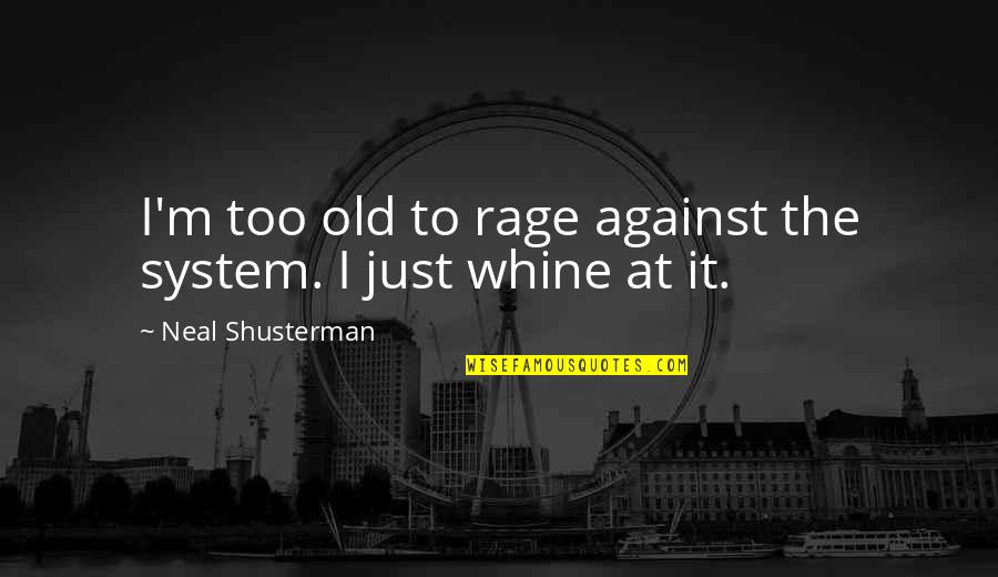 Happy Saturday Drinking Quotes By Neal Shusterman: I'm too old to rage against the system.