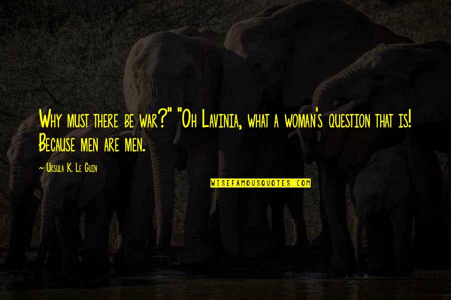 Happy Saturday Drinking Quotes By Ursula K. Le Guin: Why must there be war?" "Oh Lavinia, what