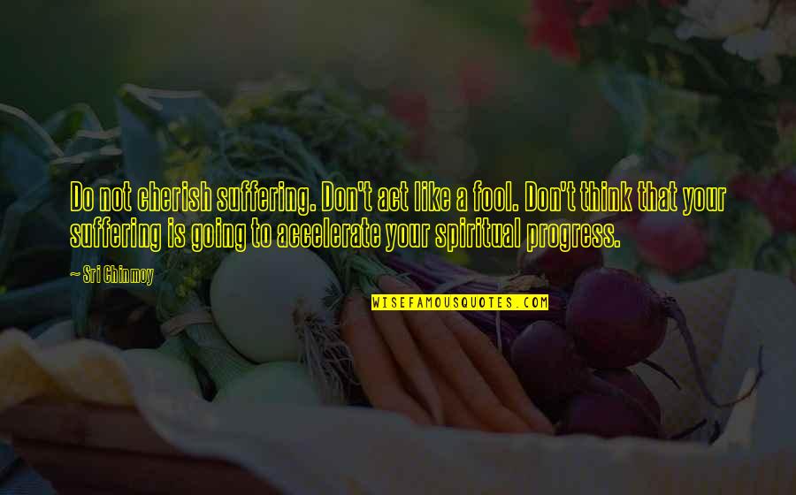 Happy Saturday Minion Quotes By Sri Chinmoy: Do not cherish suffering. Don't act like a Happy Saturday Minion Quotes By Sri Chinmoy: Do not cherish suffering. Don't act like a