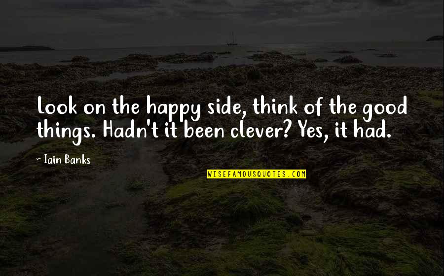 Happy Sci Fi Quotes By Iain Banks: Look on the happy side, think of the