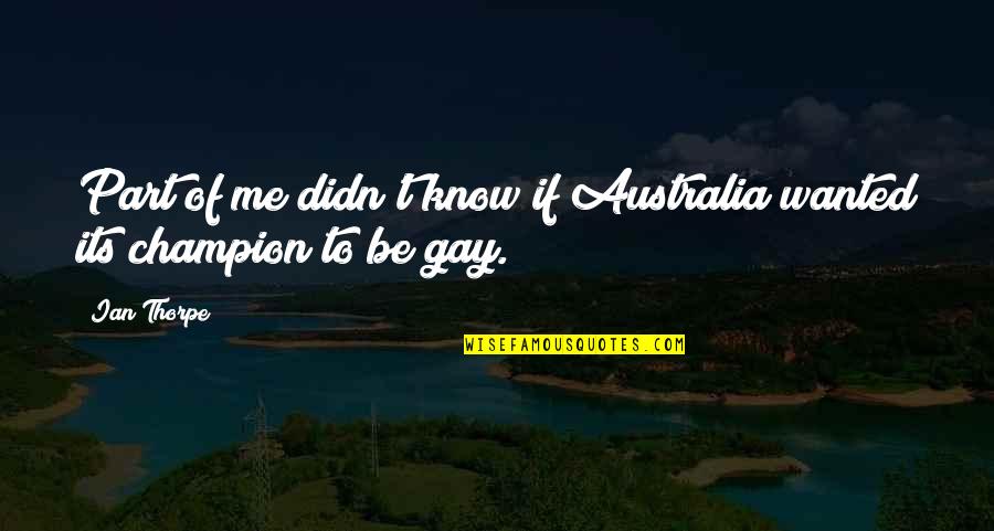 Happy Secretaries Day Quotes By Ian Thorpe: Part of me didn't know if Australia wanted