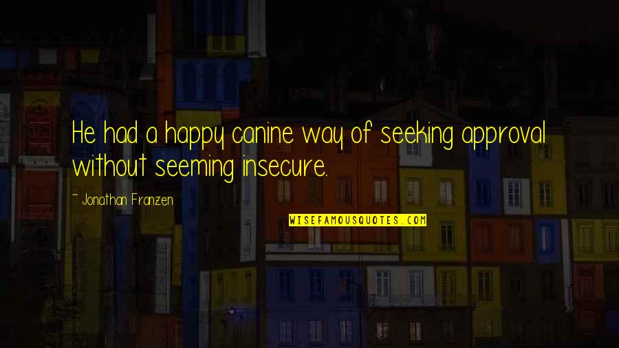 Happy Seeking Quotes By Jonathan Franzen: He had a happy canine way of seeking Happy Seeking Quotes By Jonathan Franzen: He had a happy canine way of seeking