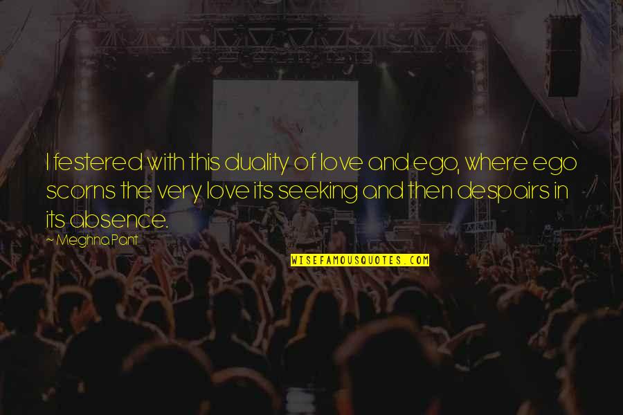 Happy Seeking Quotes By Meghna Pant: I festered with this duality of love and Happy Seeking Quotes By Meghna Pant: I festered with this duality of love and