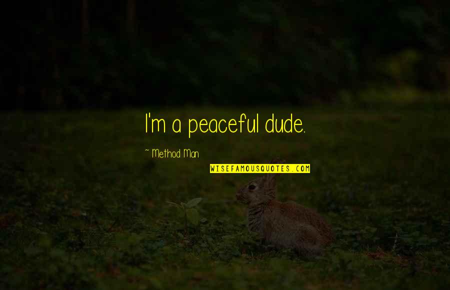 Happy Seeking Quotes By Method Man: I'm a peaceful dude. Happy Seeking Quotes By Method Man: I'm a peaceful dude.