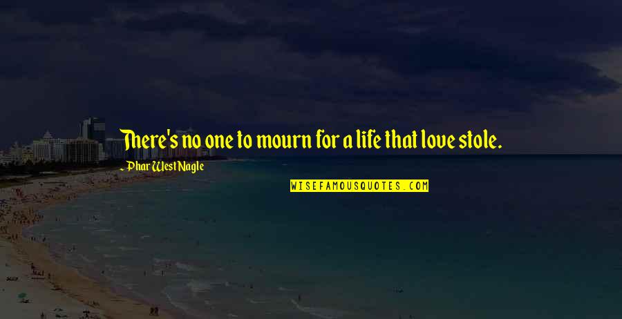 Happy Seeking Quotes By Phar West Nagle: There's no one to mourn for a life Happy Seeking Quotes By Phar West Nagle: There's no one to mourn for a life