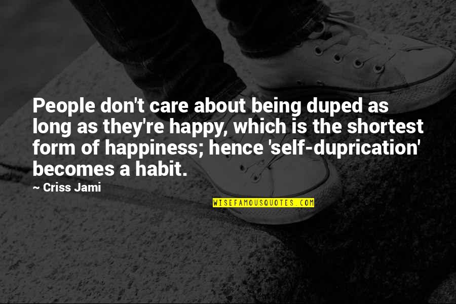 Happy Self Quotes By Criss Jami: People don't care about being duped as long Happy Self Quotes By Criss Jami: People don't care about being duped as long