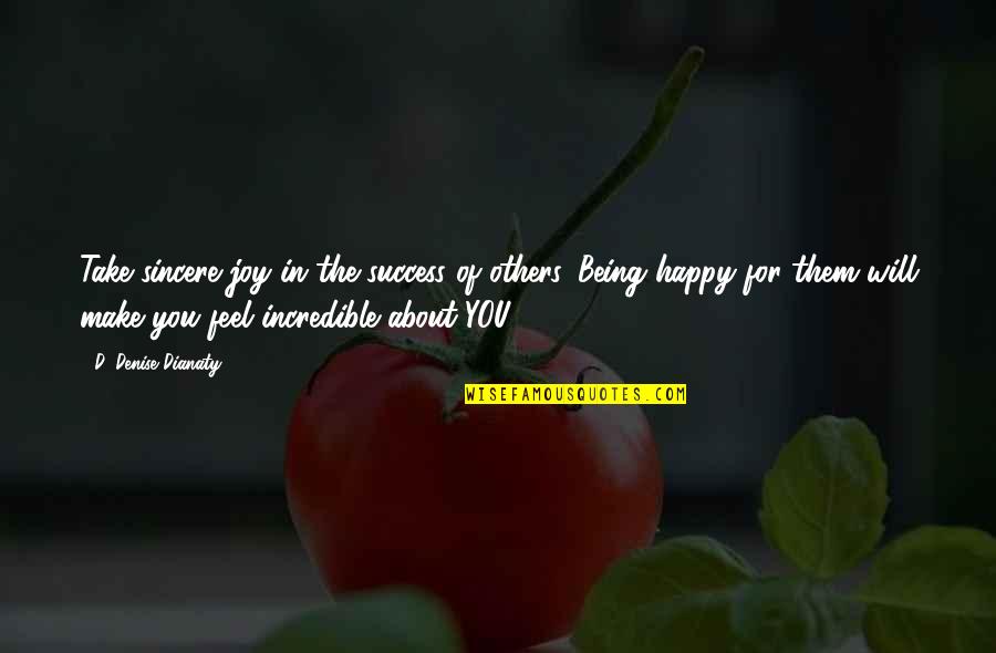 Happy Self Quotes By D. Denise Dianaty: Take sincere joy in the success of others. Happy Self Quotes By D. Denise Dianaty: Take sincere joy in the success of others.