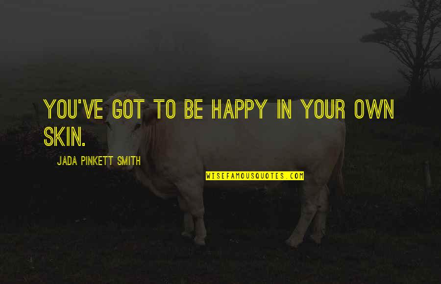 Happy Self Quotes By Jada Pinkett Smith: You've got to be happy in your own Happy Self Quotes By Jada Pinkett Smith: You've got to be happy in your own