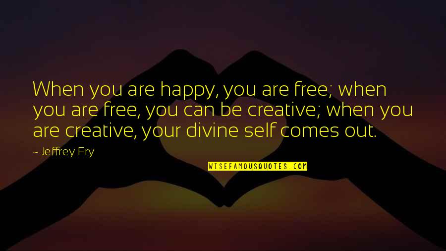Happy Self Quotes By Jeffrey Fry: When you are happy, you are free; when