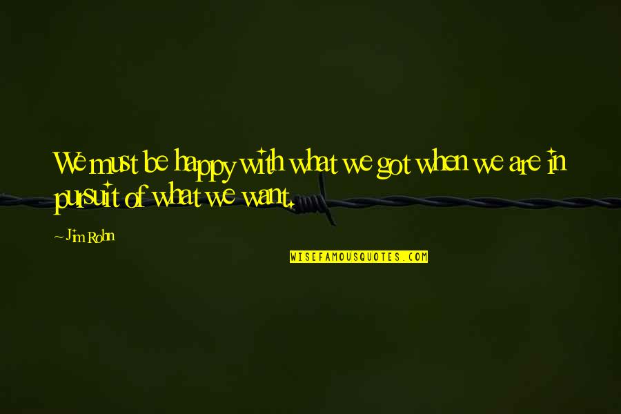 Happy Self Quotes By Jim Rohn: We must be happy with what we got