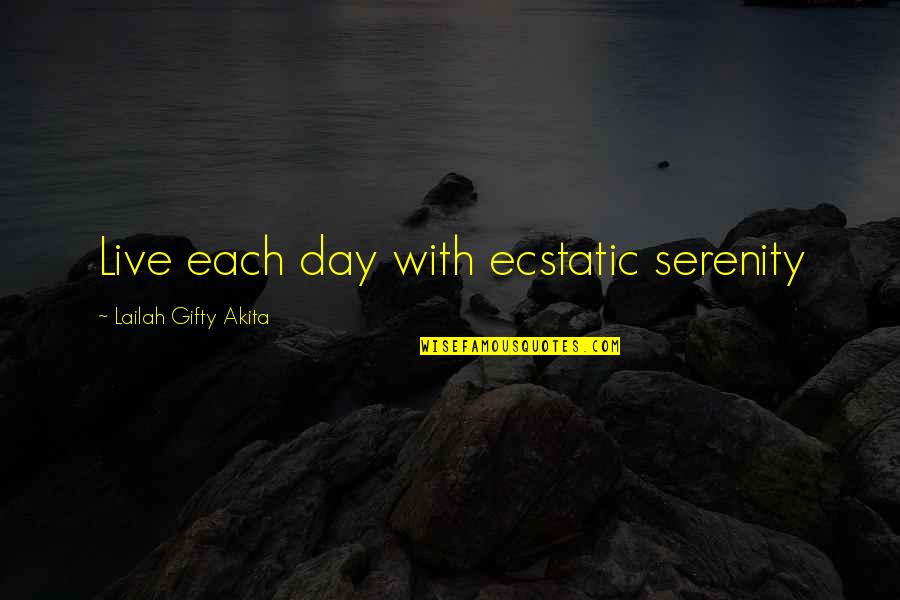 Happy Self Quotes By Lailah Gifty Akita: Live each day with ecstatic serenity Happy Self Quotes By Lailah Gifty Akita: Live each day with ecstatic serenity