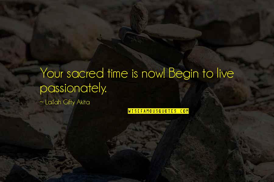 Happy Self Quotes By Lailah Gifty Akita: Your sacred time is now! Begin to live Happy Self Quotes By Lailah Gifty Akita: Your sacred time is now! Begin to live