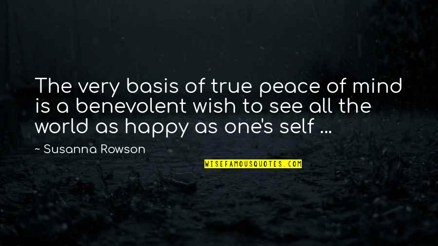 Happy Self Quotes By Susanna Rowson: The very basis of true peace of mind Happy Self Quotes By Susanna Rowson: The very basis of true peace of mind