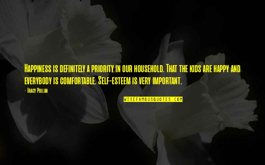 Happy Self Quotes By Tracy Pollan: Happiness is definitely a priority in our household. Happy Self Quotes By Tracy Pollan: Happiness is definitely a priority in our household.