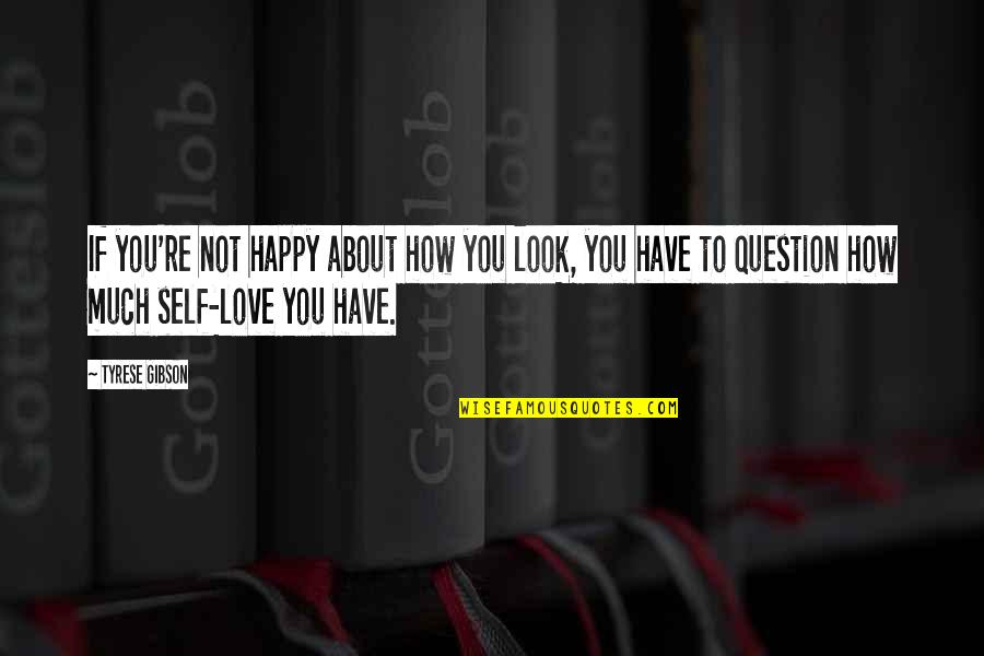 Happy Self Quotes By Tyrese Gibson: If you're not happy about how you look, Happy Self Quotes By Tyrese Gibson: If you're not happy about how you look,