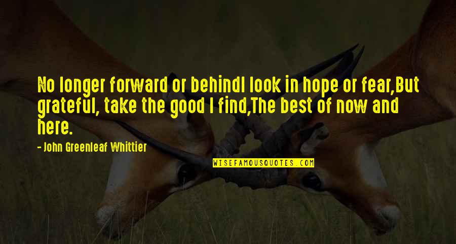 Happy Separation Quotes By John Greenleaf Whittier: No longer forward or behindI look in hope