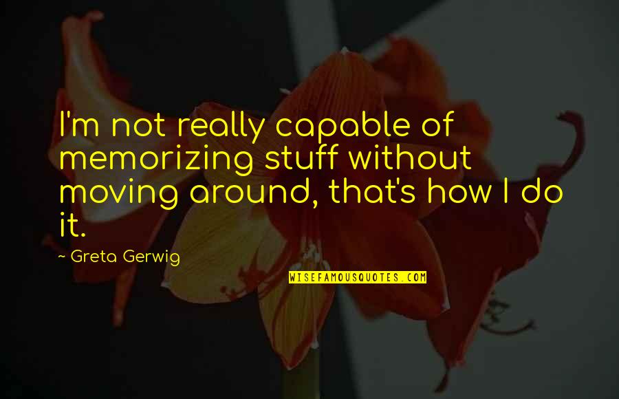 Happy Seventh Anniversary Quotes By Greta Gerwig: I'm not really capable of memorizing stuff without Happy Seventh Anniversary Quotes By Greta Gerwig: I'm not really capable of memorizing stuff without