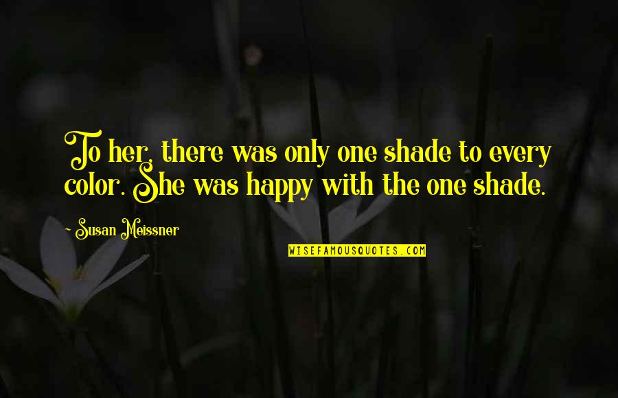 Happy She Quotes By Susan Meissner: To her, there was only one shade to