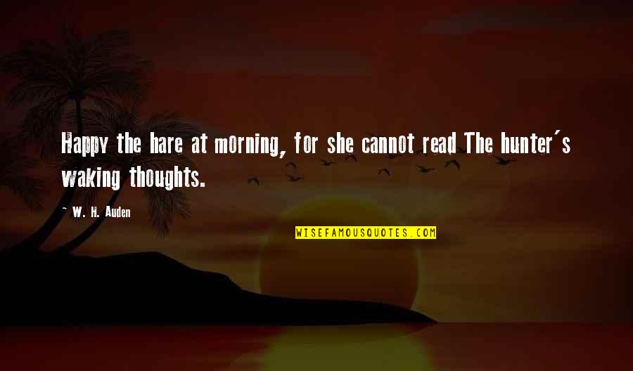 Happy She Quotes By W. H. Auden: Happy the hare at morning, for she cannot