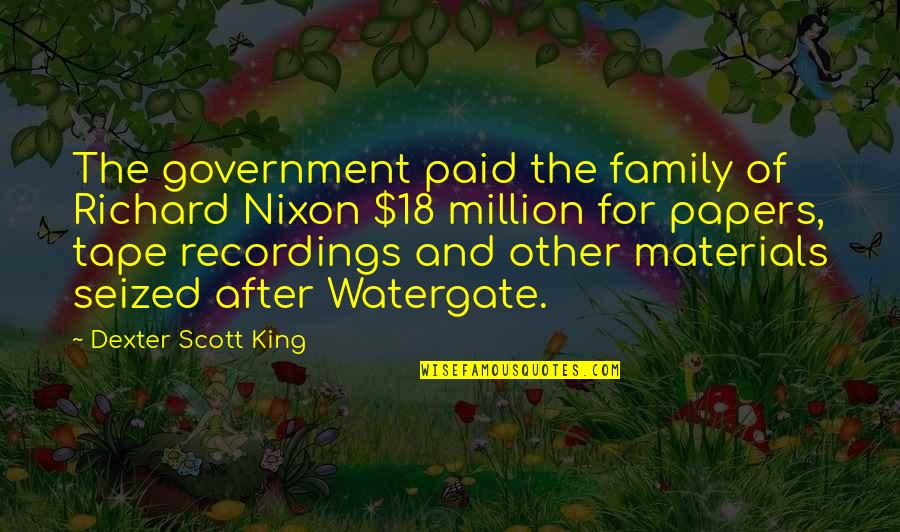 Happy Shifting Quotes By Dexter Scott King: The government paid the family of Richard Nixon