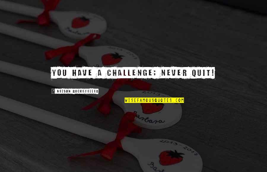 Happy Sibling Quotes By Nelson Rockefeller: You have a challenge; never quit! Happy Sibling Quotes By Nelson Rockefeller: You have a challenge; never quit!