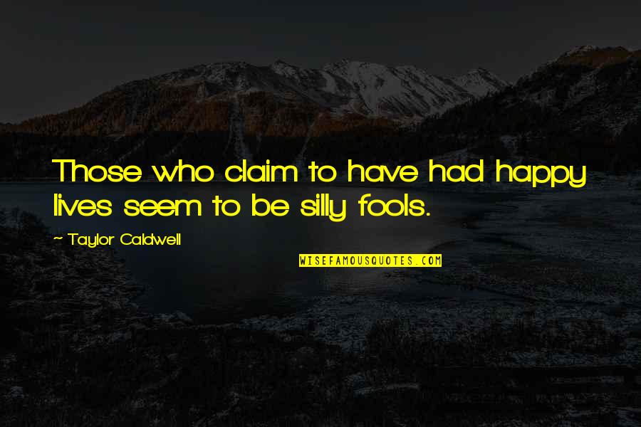 Happy Silly Quotes By Taylor Caldwell: Those who claim to have had happy lives Happy Silly Quotes By Taylor Caldwell: Those who claim to have had happy lives